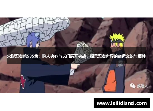 火影忍者第535集：鸣人决心与长门展开决战，揭示忍者世界的命运交织与牺牲